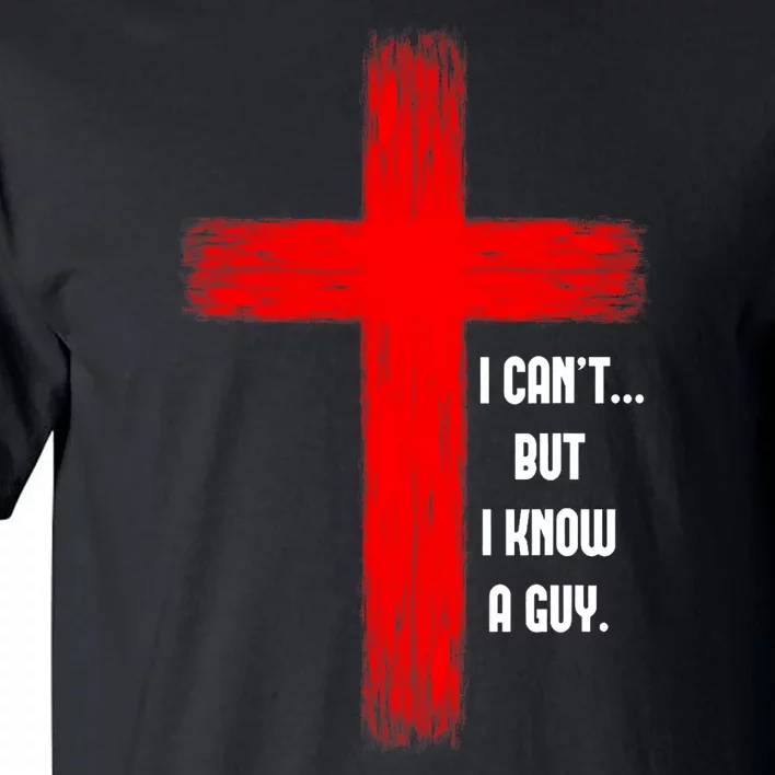 I Cant But I Know A Guy Jesus Cross Tall T-Shirt