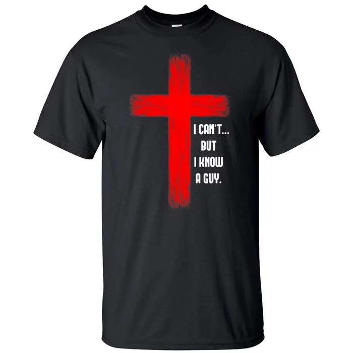 I Cant But I Know A Guy Jesus Cross Tall T-Shirt