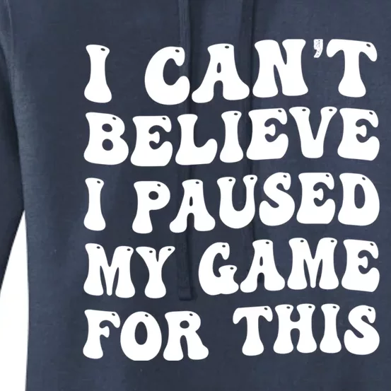 I CanT Believe I Paused My Game For This Funny Gaming Gift Women's Pullover Hoodie