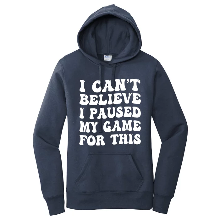 I CanT Believe I Paused My Game For This Funny Gaming Gift Women's Pullover Hoodie