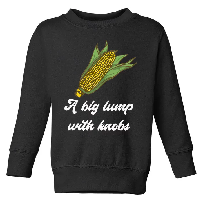 It's Corn Cone A Big Lump With Knobs Corn Corn Tok Toddler Sweatshirt