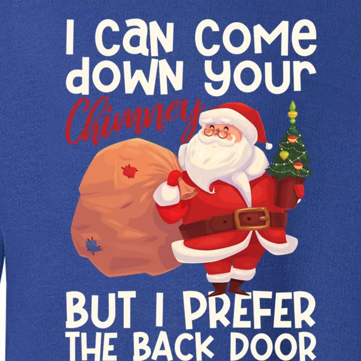 I Can Come Down Your Chimney But I Prefer The Back Door Xmas Gift Toddler Sweatshirt