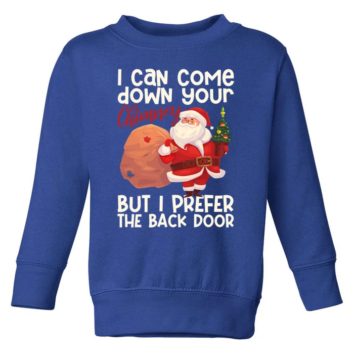 I Can Come Down Your Chimney But I Prefer The Back Door Xmas Gift Toddler Sweatshirt