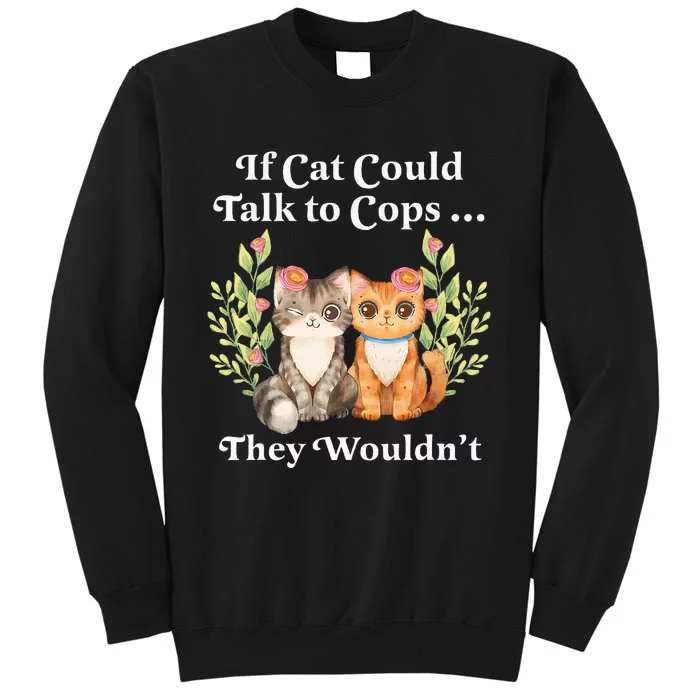 If Cats Could Talk To Cops They WouldnT Cat Owner Defund Tall Sweatshirt