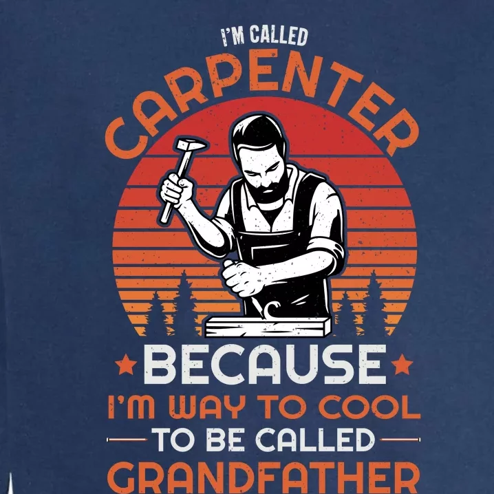 IM Called Carpenter Because IM Way To Cool To Be Called Grandfather Garment-Dyed Sweatshirt