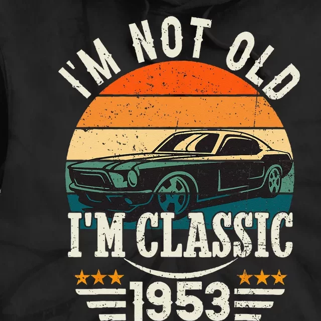 Im Classic Car 70th Birthday Gift 70 Years Old Born In 1953 Tie Dye Hoodie