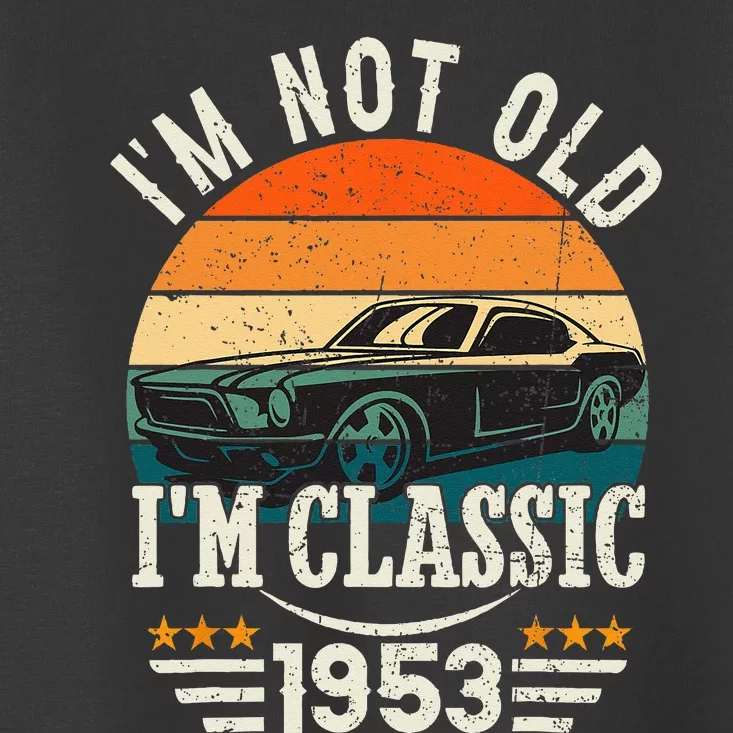 Im Classic Car 70th Birthday Gift 70 Years Old Born In 1953 Toddler T-Shirt