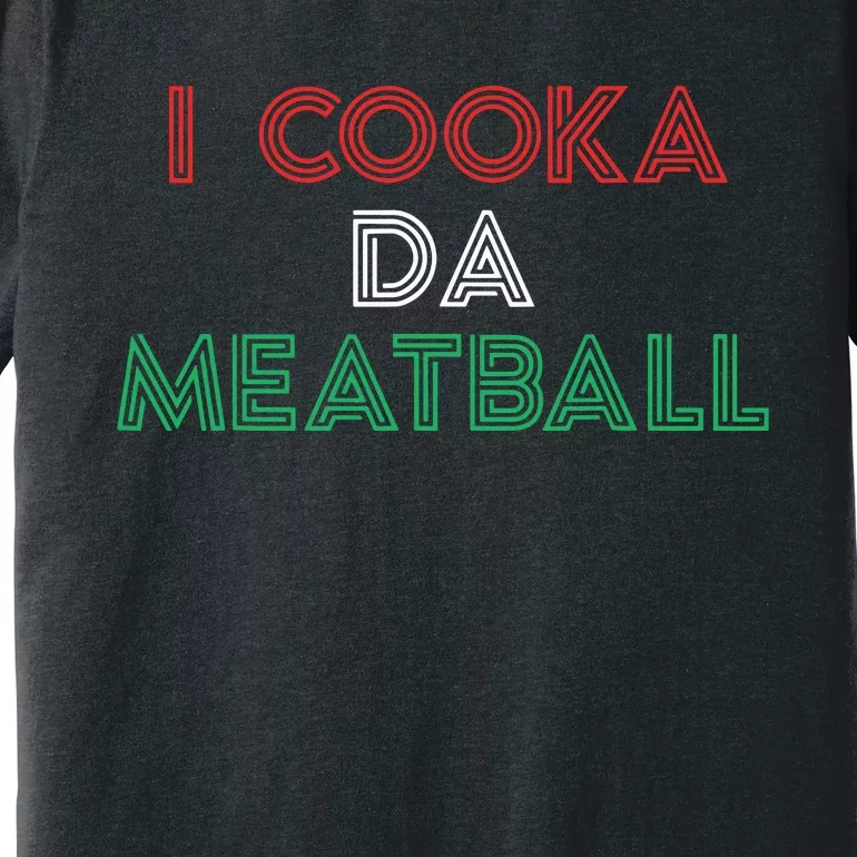 I Cooka Da Meatball Meme Funny Trending Italian Slang Joke Premium T-Shirt