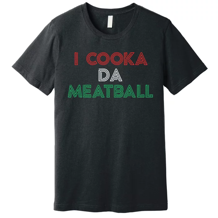 I Cooka Da Meatball Meme Funny Trending Italian Slang Joke Premium T-Shirt