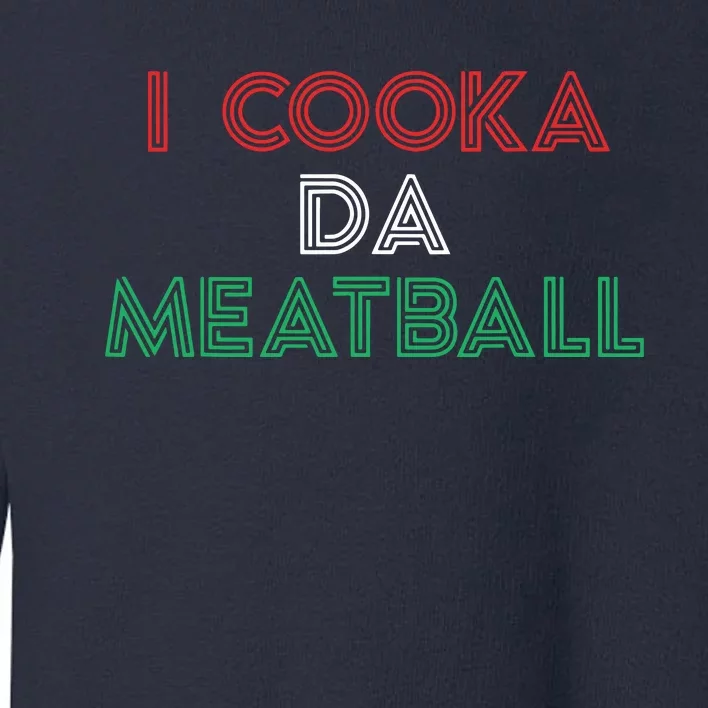 I Cooka Da Meatball Meme Funny Trending Italian Slang Joke Toddler Sweatshirt