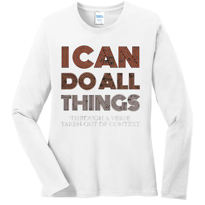 I Can Do All Things Through A Verse Taken Out Of Context Ladies Long Sleeve Shirt