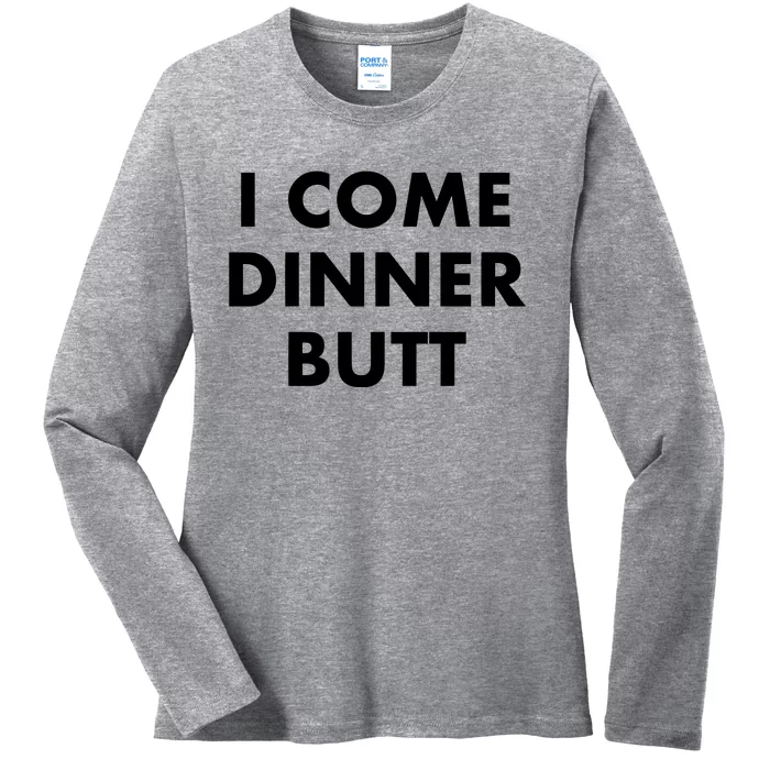 I Come Dinner Butt Ladies Long Sleeve Shirt