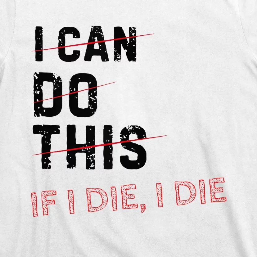 I Can Do This If I Die I Die Funny Exercise Workout Fitness T-Shirt