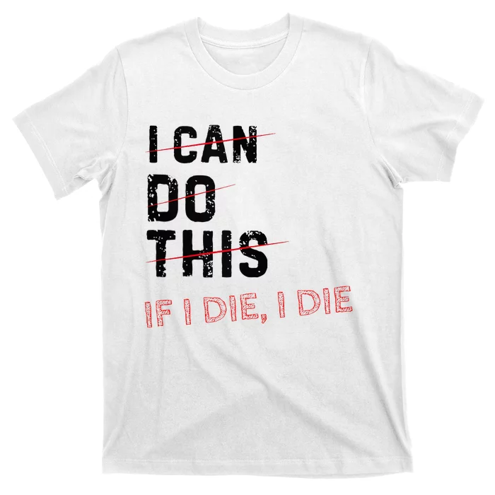 I Can Do This If I Die I Die Funny Exercise Workout Fitness T-Shirt