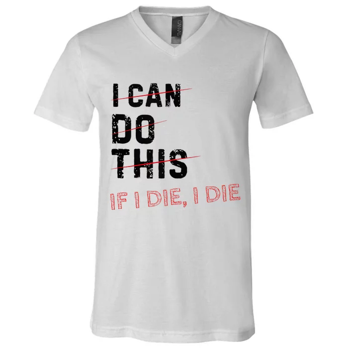 I Can Do This If I Die I Die Funny Exercise Workout Fitness V-Neck T-Shirt