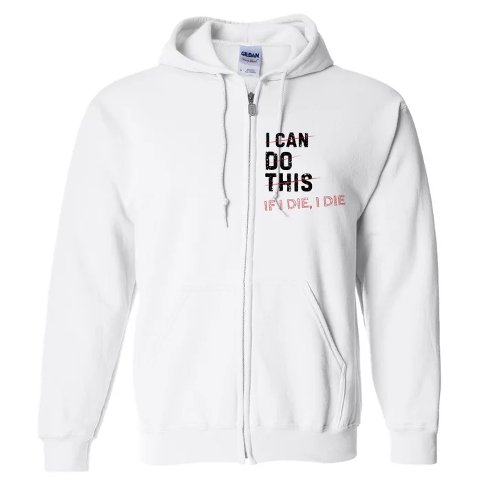 I Can Do This If I Die I Die Funny Exercise Workout Fitness Full Zip Hoodie