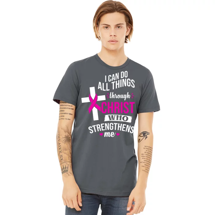 I Can Do All Things Through Christ Who Strengthens Me Breast Cancer Premium T-Shirt