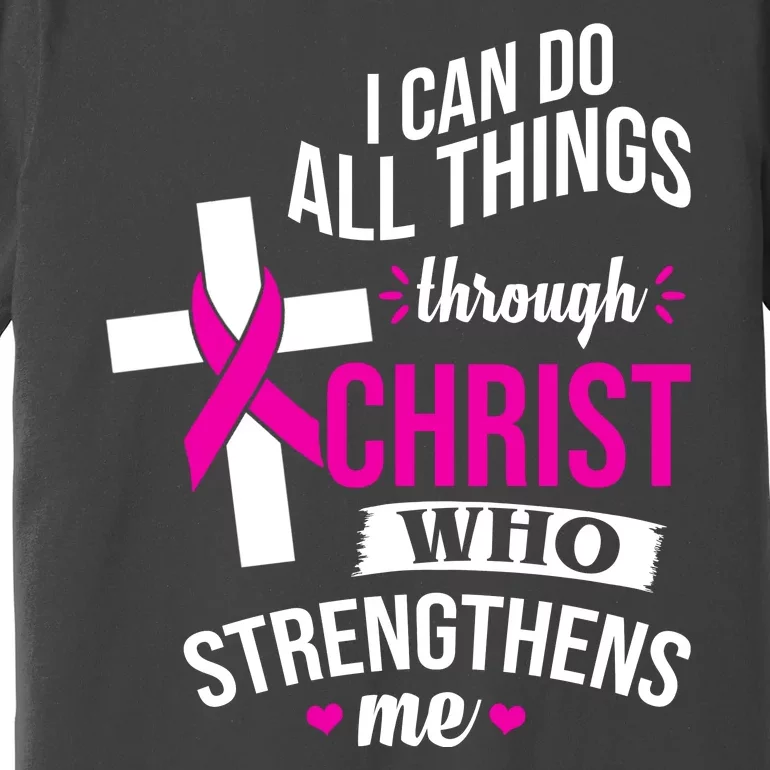 I Can Do All Things Through Christ Who Strengthens Me Breast Cancer Premium T-Shirt