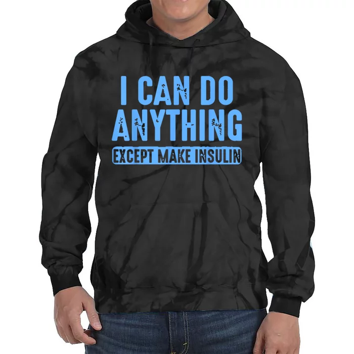 I Can Do Anything Except Make Insulin Tie Dye Hoodie