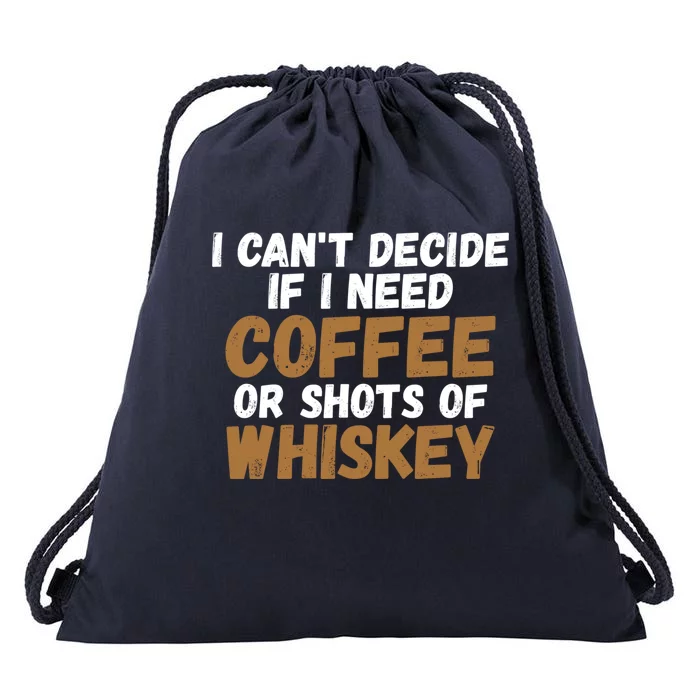 I CanT Decide If I Need Coffee Or Shots Of Whiskey Gift Meaningful Gift Drawstring Bag