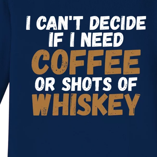 I CanT Decide If I Need Coffee Or Shots Of Whiskey Gift Meaningful Gift Baby Long Sleeve Bodysuit