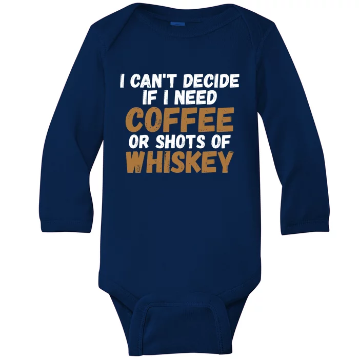 I CanT Decide If I Need Coffee Or Shots Of Whiskey Gift Meaningful Gift Baby Long Sleeve Bodysuit