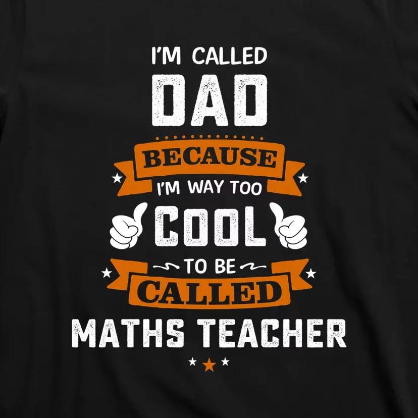 I'm Call Dad Because I'm Way To Cool Maths Teacher Gift Father's Day T-Shirt