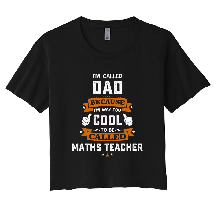 I'm Call Dad Because I'm Way To Cool Maths Teacher Gift Father's Day Women's Crop Top Tee