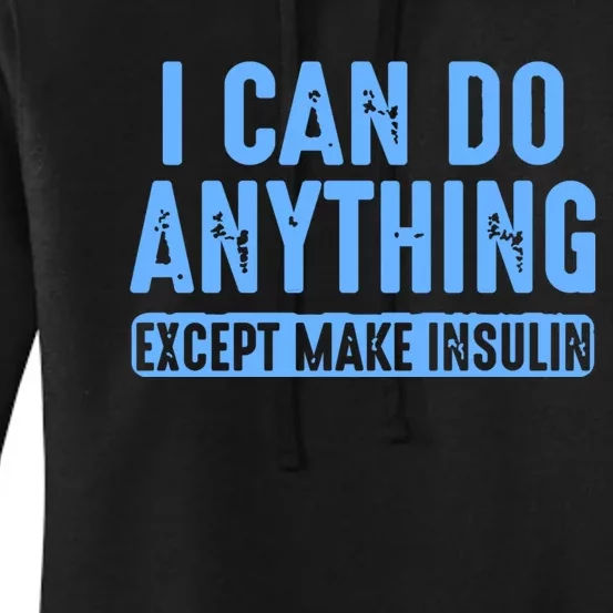 I Can Do Anything Except Make Insulin Women's Pullover Hoodie