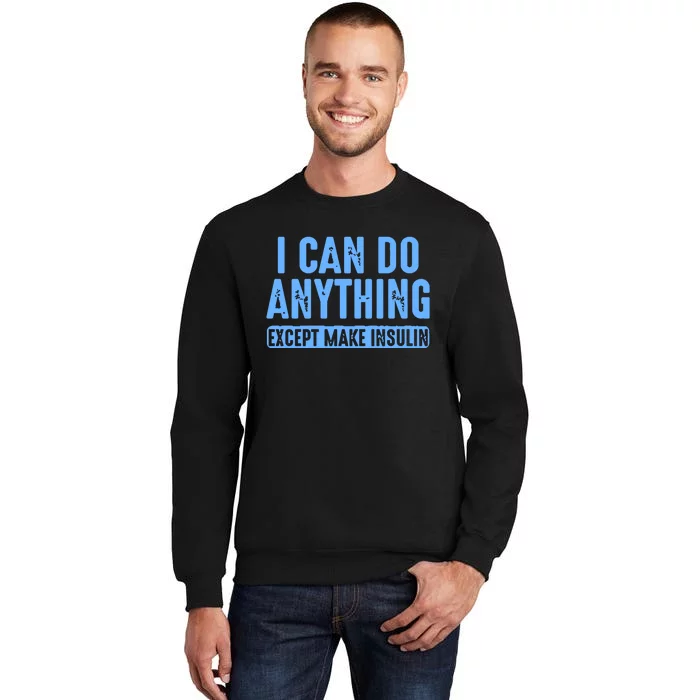 I Can Do Anything Except Make Insulin Tall Sweatshirt