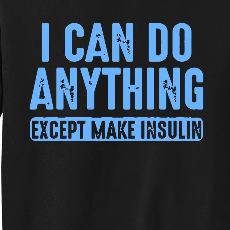 I Can Do Anything Except Make Insulin Tall Sweatshirt