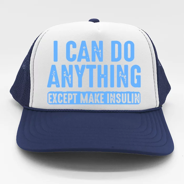 I Can Do Anything Except Make Insulin Trucker Hat