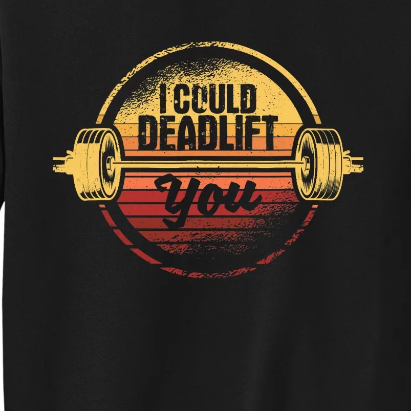 I Could Deadlift You Funny Deadlifting Gym Fitness Workout Tall Sweatshirt