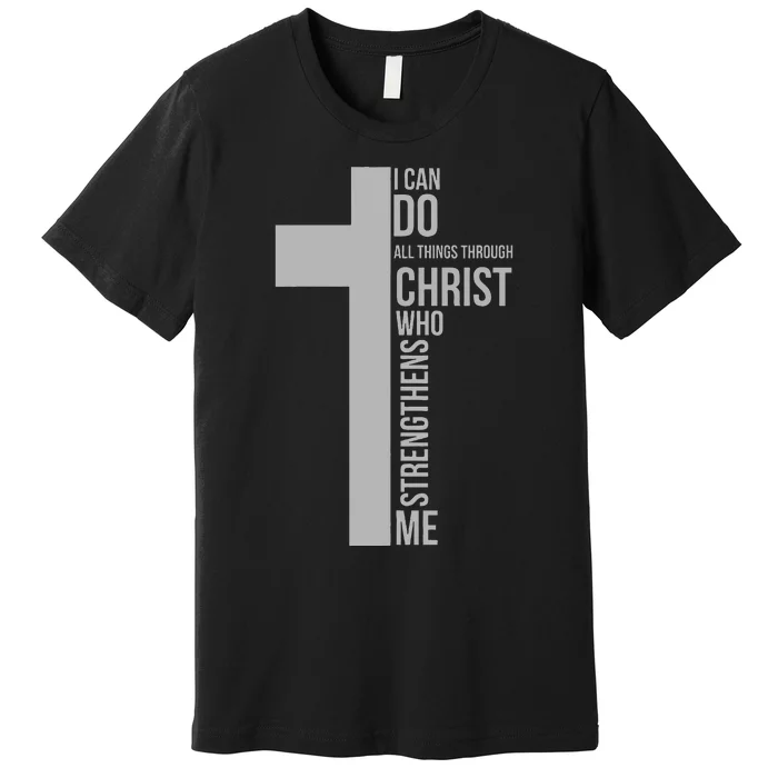 I Can Do All Things Through Christ Who Strengthens Me Cross Premium T-Shirt