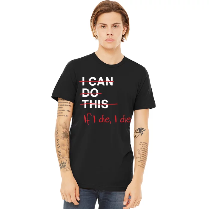 I Can Do This If I Die I Die Funny Fitness Workout Gym Lover Premium T-Shirt