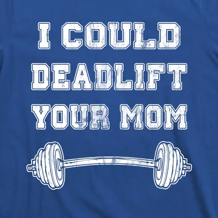 I Could Deadlift Your Mom Weightlifting Gift Funny Gift T-Shirt