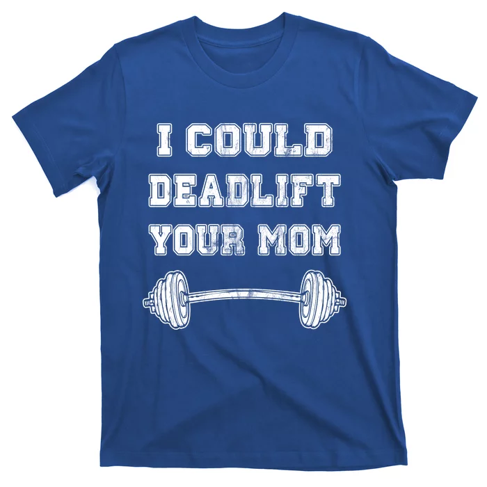 I Could Deadlift Your Mom Weightlifting Gift Funny Gift T-Shirt