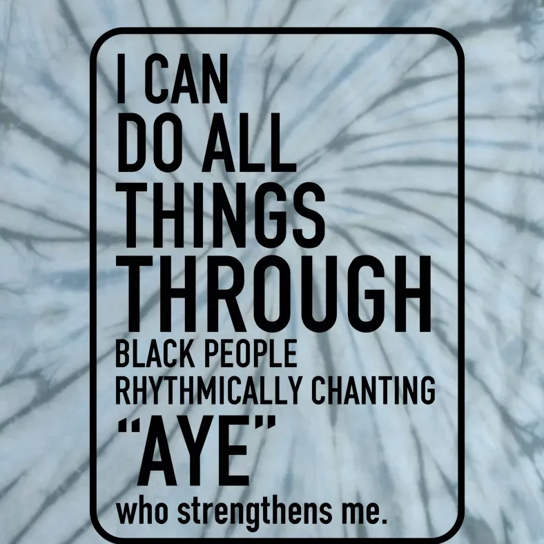 I Can Do All Things Through Black People Chanting Aye Ayemen Tie-Dye T-Shirt