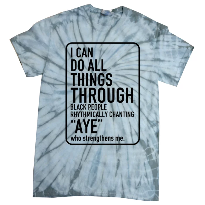 I Can Do All Things Through Black People Chanting Aye Ayemen Tie-Dye T-Shirt