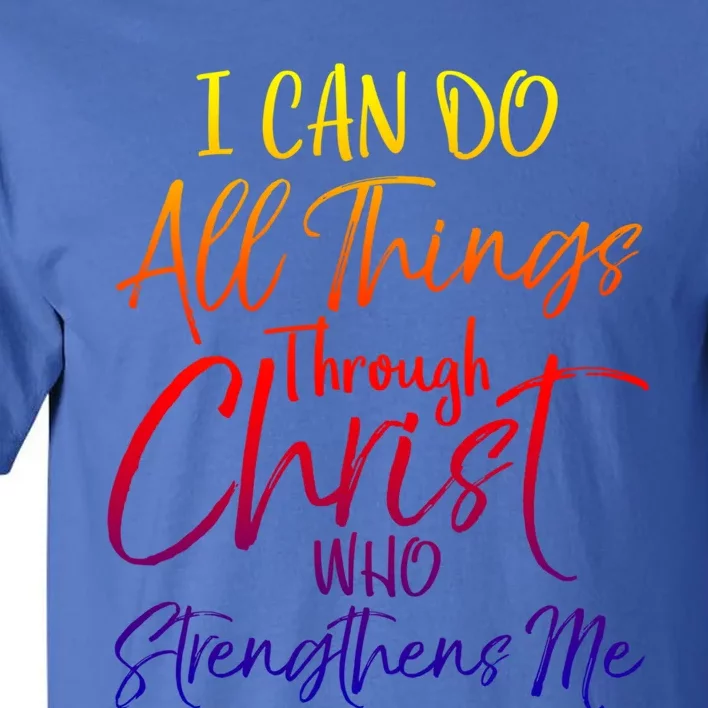 I Can Do All Things Through Christ Who Strengthens Me Gift Tall T-Shirt