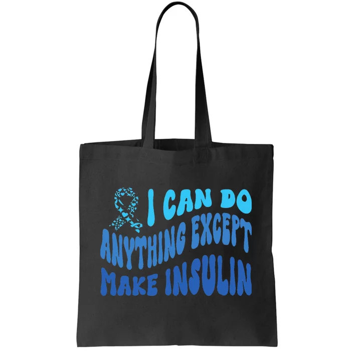 I Can Do Anything Except Insulin Type 1 Diabetes Awareness Tote Bag