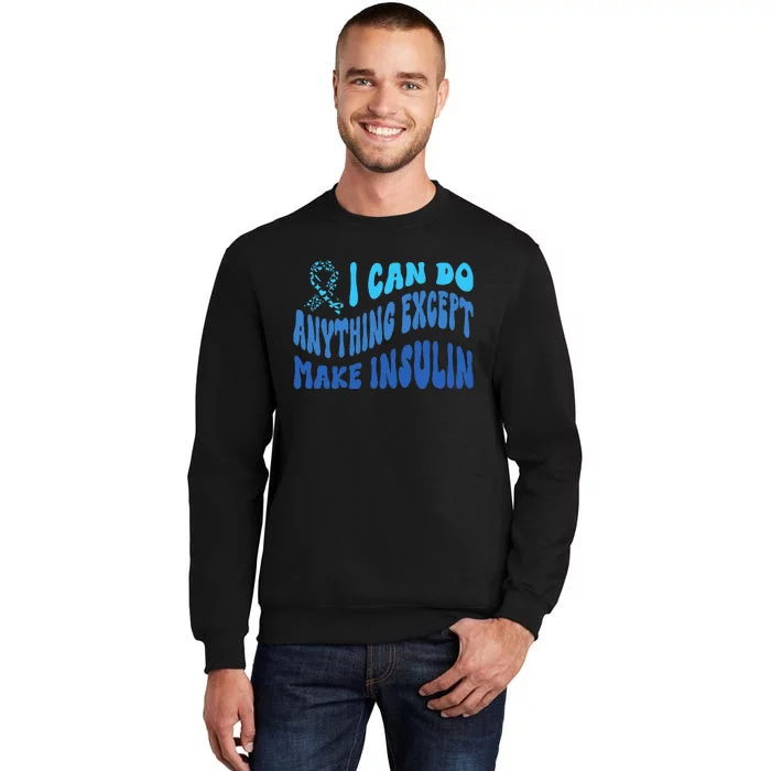 I Can Do Anything Except Insulin Type 1 Diabetes Awareness Tall Sweatshirt