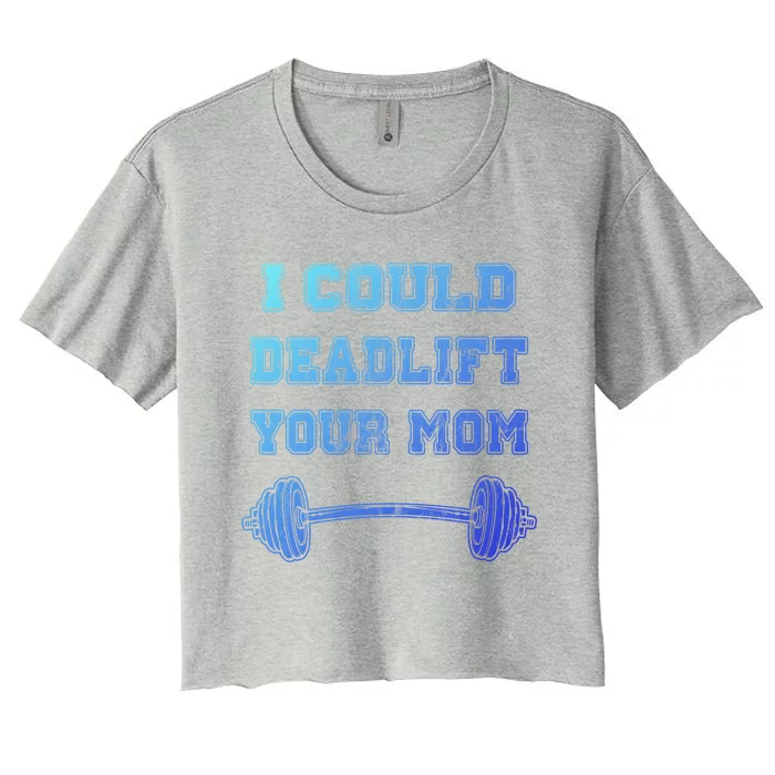 I Could Deadlift Your Mom Weightlifting Gift Funny Gift Women's Crop Top Tee