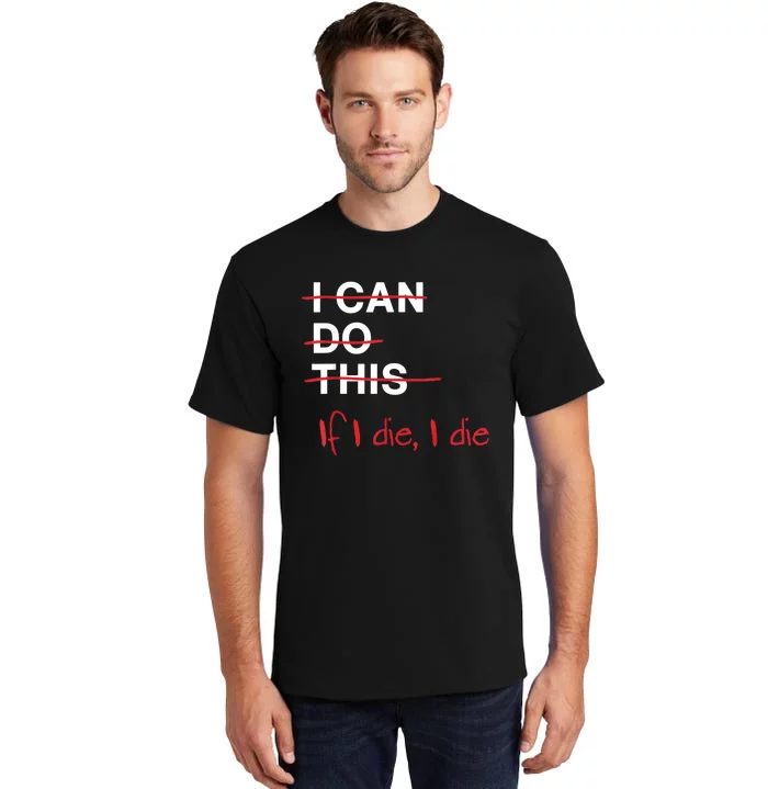 I Can Do This If I Die I Die Funny Fitness Workout Gym Lover Tall T-Shirt