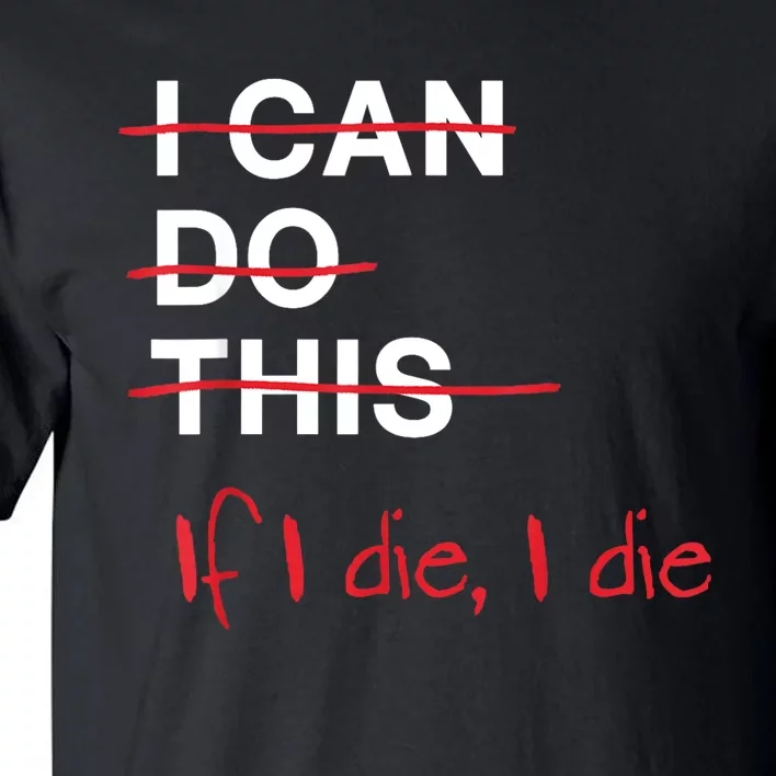 I Can Do This If I Die I Die Funny Fitness Workout Gym Lover Tall T-Shirt