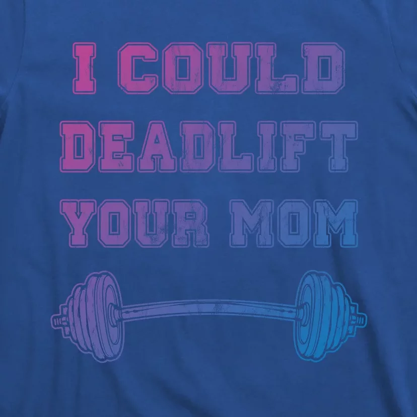 I Could Deadlift Your Mom Weightlifting Gift Funny Gift T-Shirt