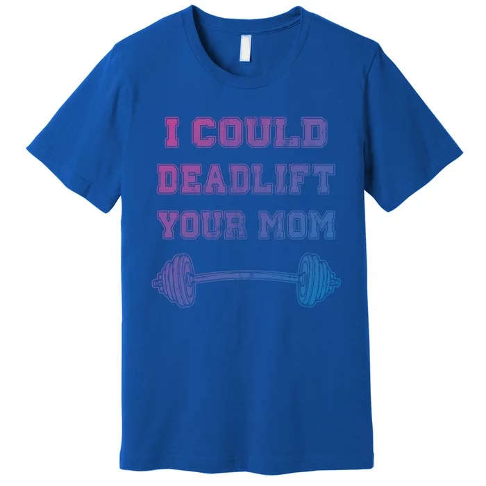 I Could Deadlift Your Mom Weightlifting Gift Funny Gift Premium T-Shirt