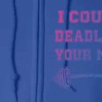 I Could Deadlift Your Mom Weightlifting Gift Funny Gift Full Zip Hoodie