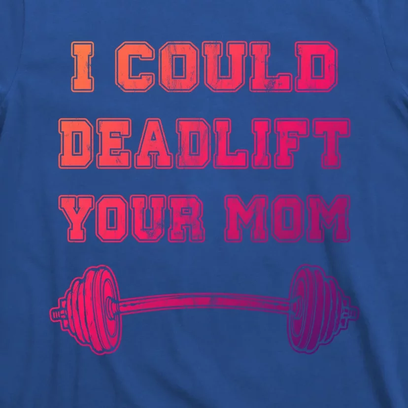 I Could Deadlift Your Mom Weightlifting Gift Funny Gift T-Shirt