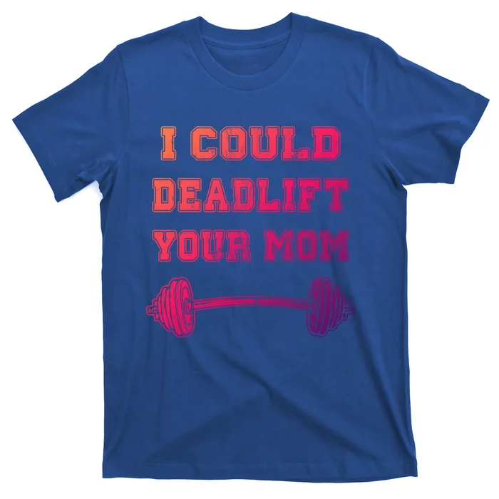 I Could Deadlift Your Mom Weightlifting Gift Funny Gift T-Shirt